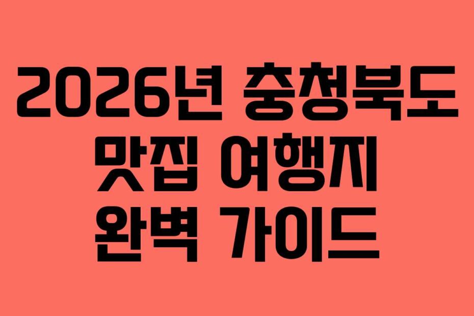 2026년 충청북도 맛집 여행지 완벽 가이드