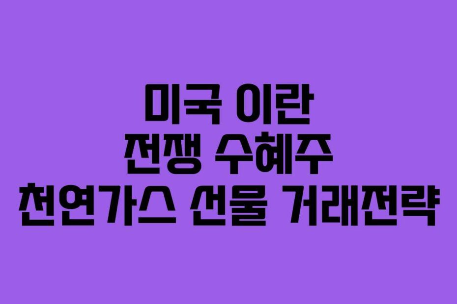 미국 이란 전쟁 수혜주 천연가스 선물 거래전략