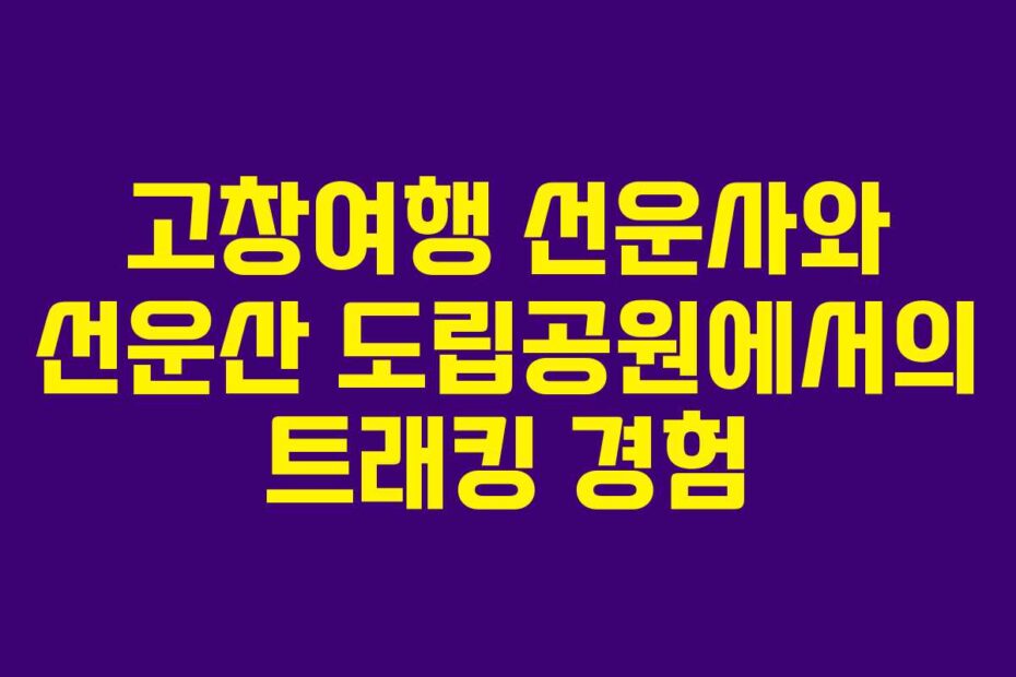 고창여행 선운사와 선운산 도립공원에서의 트래킹 경험