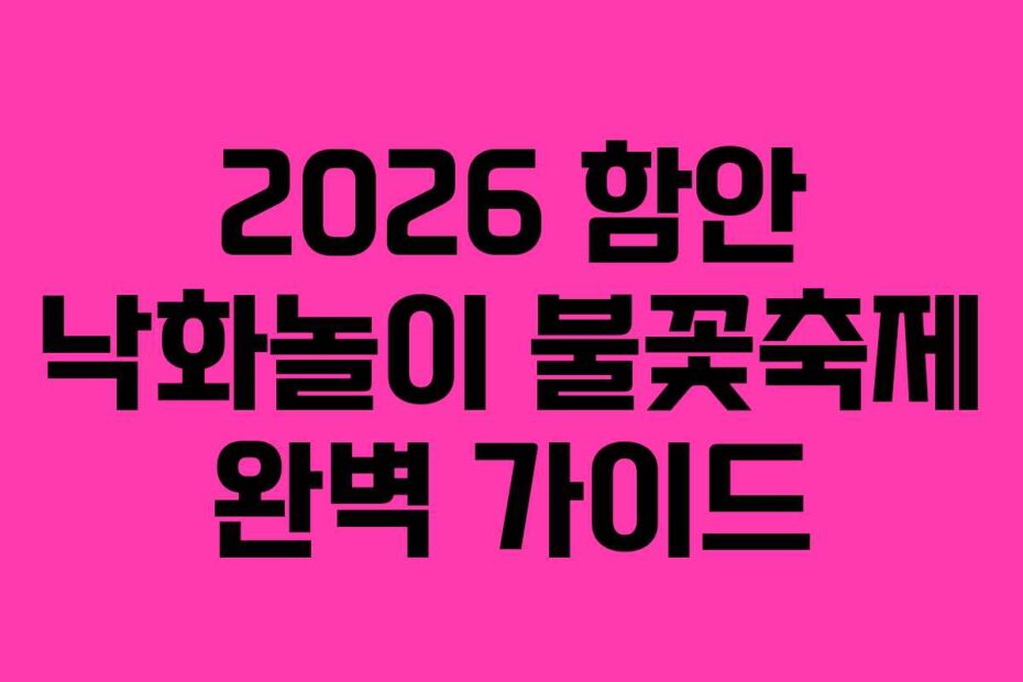 2026 함안 낙화놀이 불꽃축제 완벽 가이드