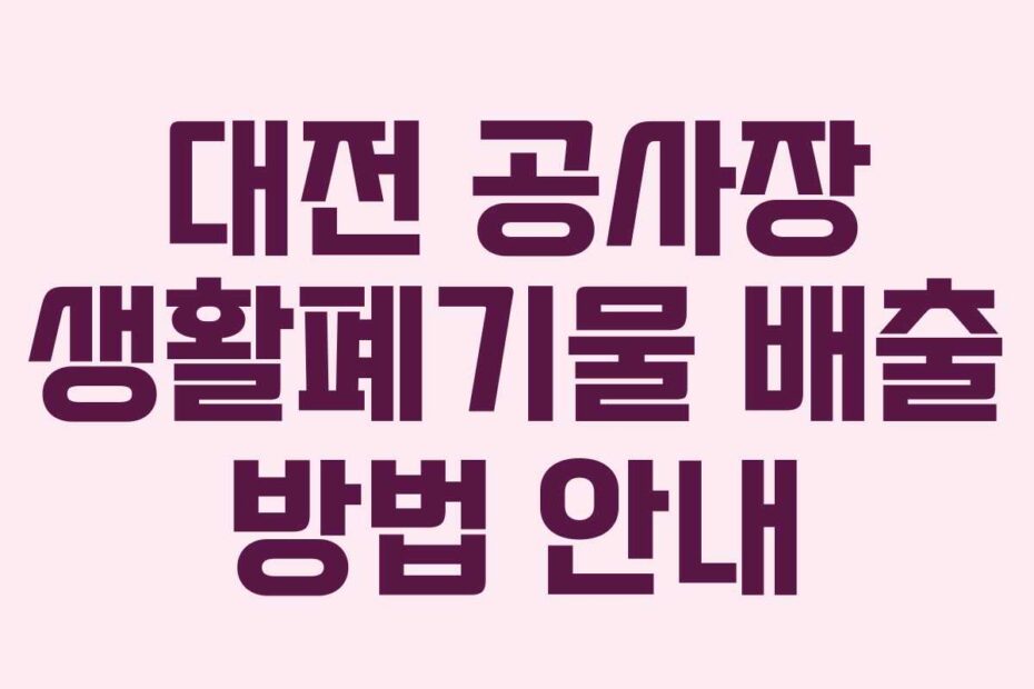 대전 공사장 생활폐기물 배출 방법 안내