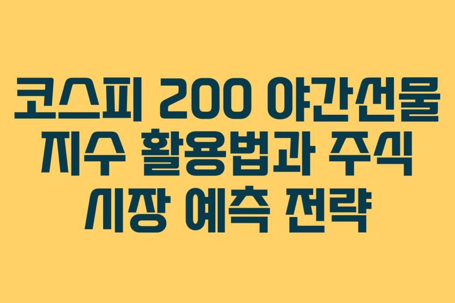 코스피 200 야간선물 지수 활용법과 주식 시장 예측 전략