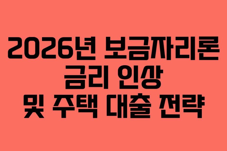 2026년 보금자리론 금리 인상 및 주택 대출 전략