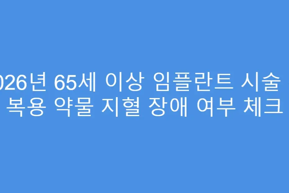 2026년 65세 이상 임플란트 시술 전 복용 약물 지혈 장애 여부 체크