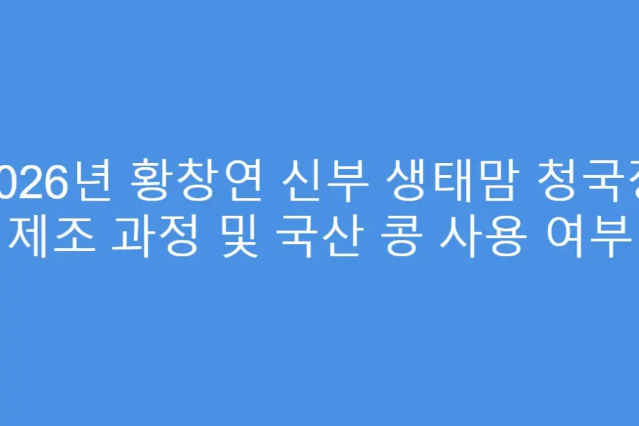 2026년 황창연 신부 생태맘 청국장 제조 과정 및 국산 콩 사용 여부