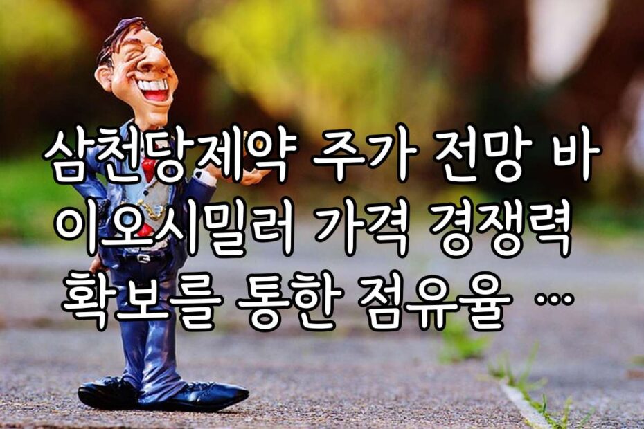 삼천당제약 주가 전망 바이오시밀러 가격 경쟁력 확보를 통한 점유율 상승