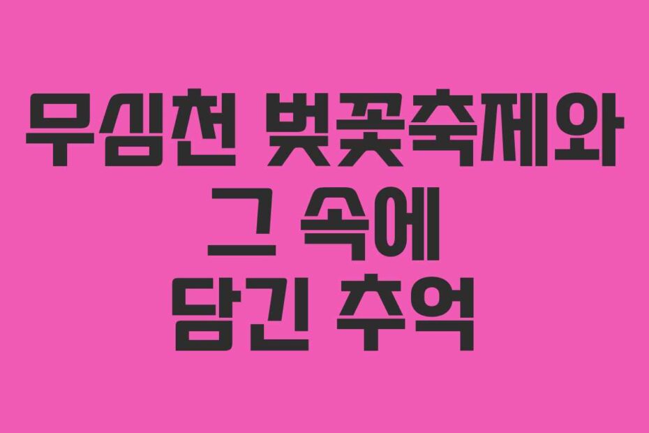 무심천 벚꽃축제와 그 속에 담긴 추억