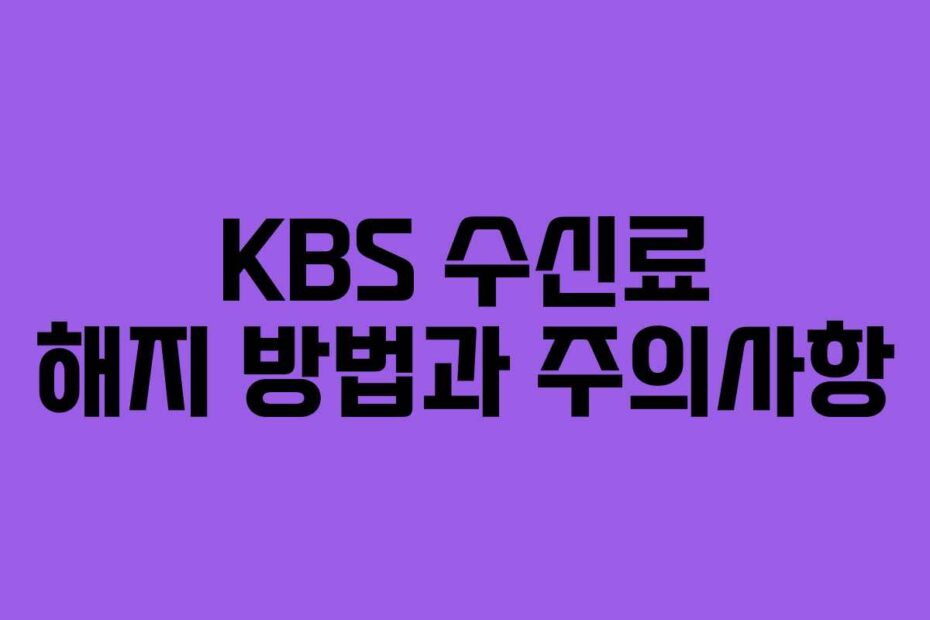 KBS 수신료 해지 방법과 주의사항