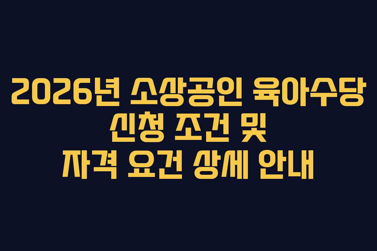 2026년-소상공인-육아수당-신청-조건-및-자격-요건-상세-안내
