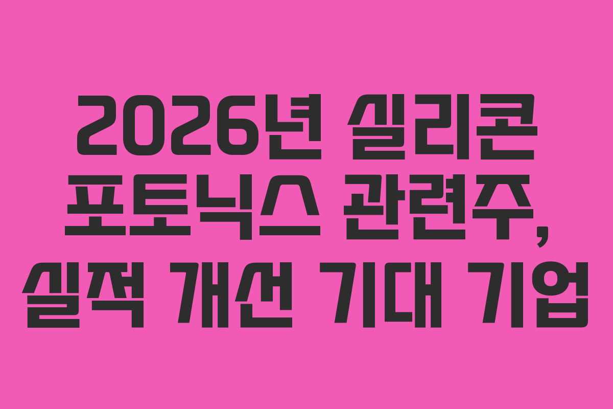 2026년 실리콘 포토닉스 관련주, 실적 개선 기대 기업