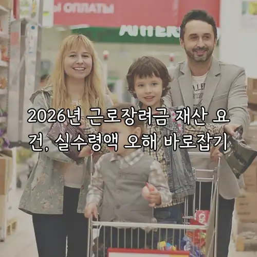 2026년 근로장려금 재산 요건, 실수령액 오해 바로잡기