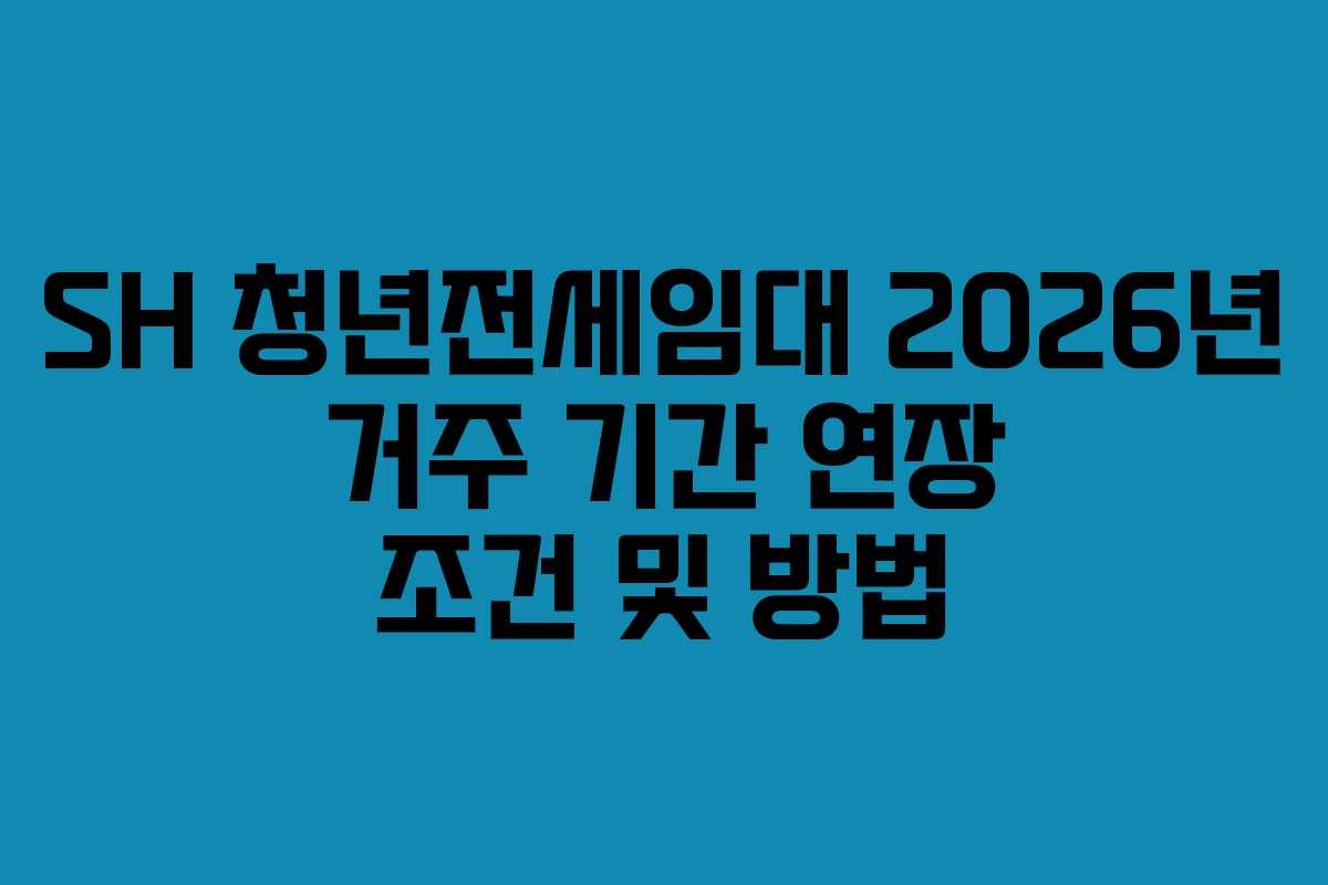 SH-청년전세임대-2026년-거주-기간-연장-조건-및-방법