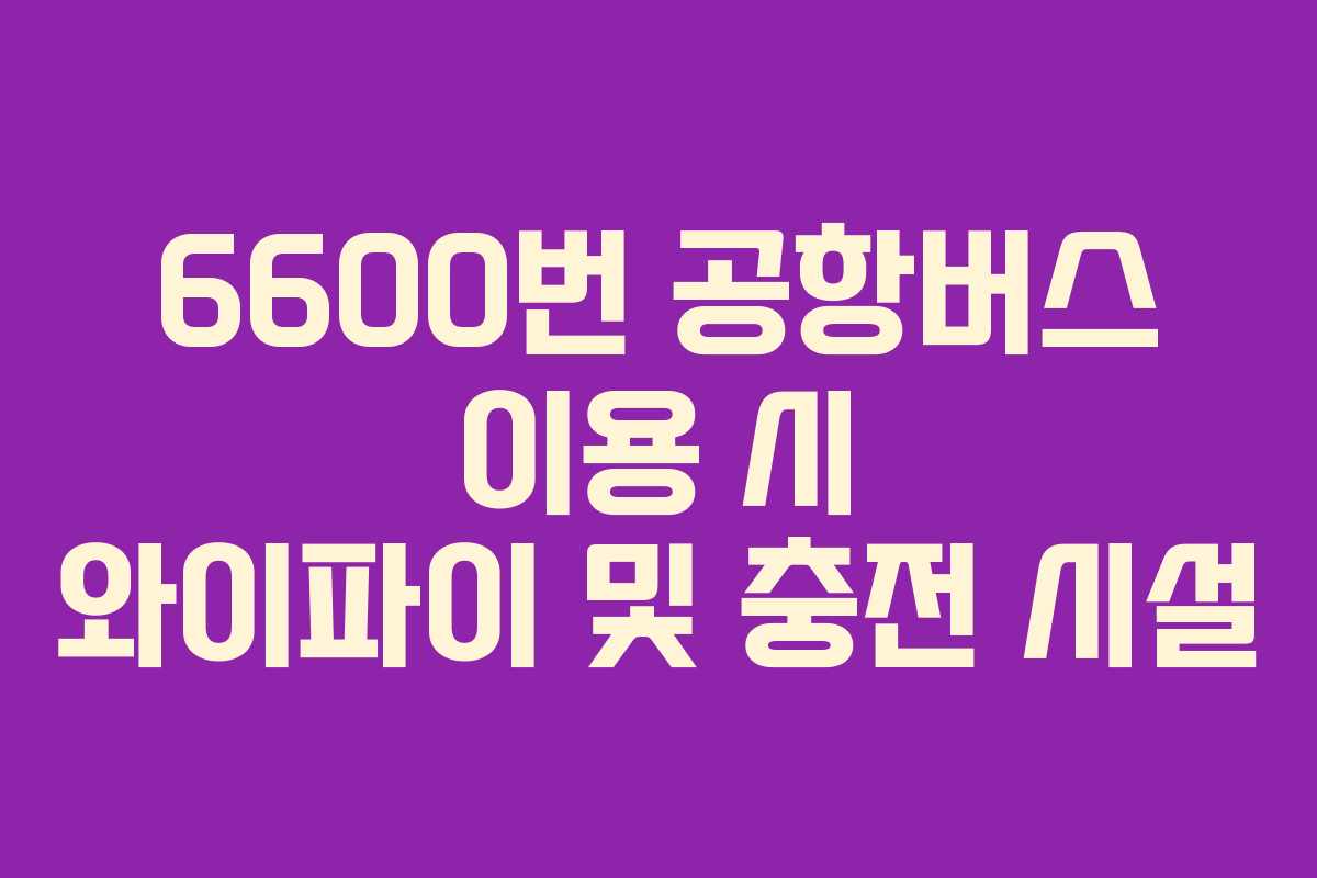 6600번-공항버스-이용-시-와이파이-및-충전-시설