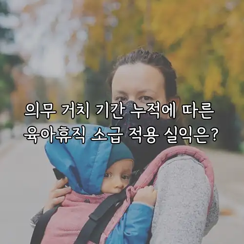 의무 거치 기간 누적에 따른 육아휴직 소급 적용 실익은?