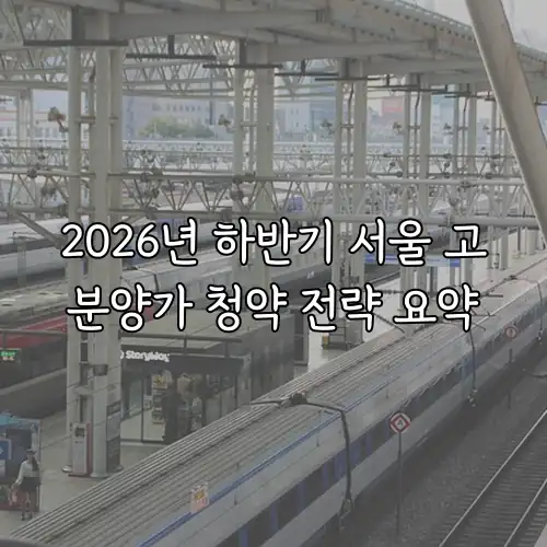 2026년 하반기 서울 고분양가 청약 전략 요약