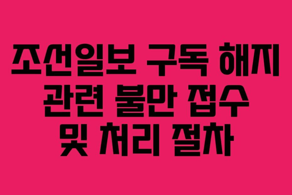 조선일보-구독-해지-관련-불만-접수-및-처리-절차