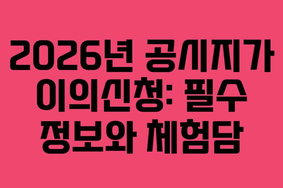 2026년-공시지가-이의신청-필수-정보와-체험담