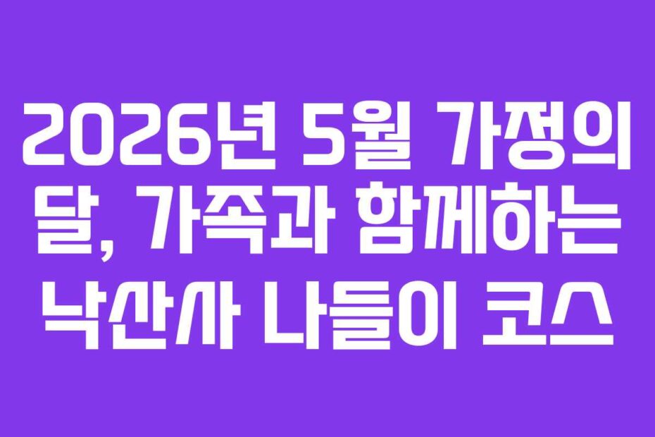 2026년-5월-가정의-달,-가족과-함께하는-낙산사-나들이-코스