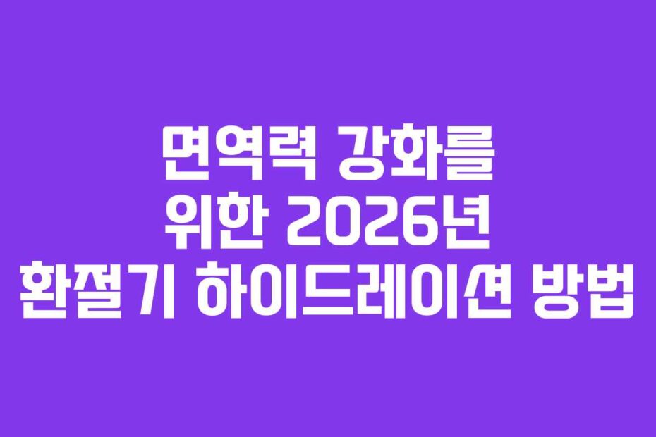 면역력-강화를-위한-2026년-환절기-하이드레이션-방법